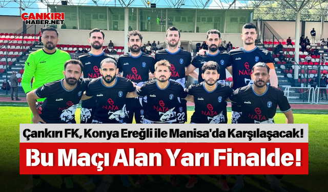Çankırı FK, Konya Ereğli ile Manisa'da Karşılaşacak! Bu Maçı Alan Yarı Finalde!