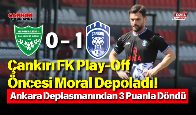 Çankırı FK Play-Off Öncesi Moral Depoladı! Ankara Deplasmanından 3 Puanla Döndü