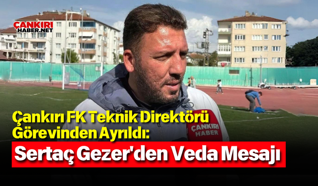 Çankırı FK Teknik Direktörü Görevinden Ayrıldı: Sertaç Gezer'den Veda Mesajı