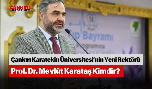 Çankırı Karatekin Üniversitesi’nin Yeni Rektörü Prof. Dr. Mevlüt Karataş Kimdir?