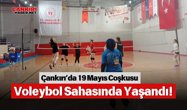 Çankırı’da 19 Mayıs Coşkusu Voleybol Sahasında Yaşandı!