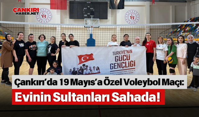 Çankırı’da 19 Mayıs’a Özel Voleybol Maçı Evinin Sultanları Sahada!