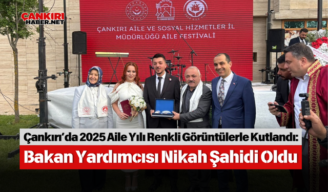 Çankırı’da 2025 Aile Yılı Renkli Görüntülerle Kutlandı: Bakan Yardımcısı Nikah Şahidi Oldu