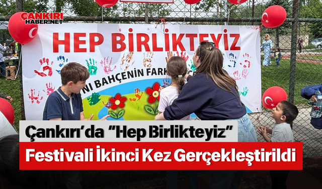 Çankırı’da “Hep Birlikteyiz” Festivali İkinci Kez Gerçekleştirildi
