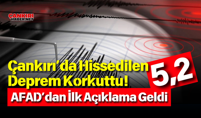 Çankırı’da Hissedilen Deprem Korkuttu! AFAD’dan İlk Açıklama Geldi