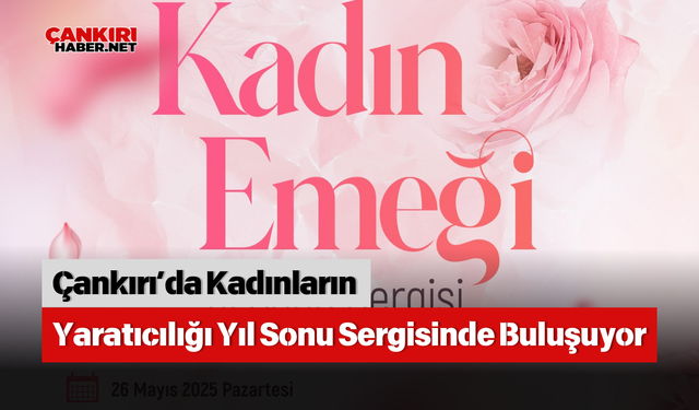 Çankırı’da Kadınların Yaratıcılığı Yıl Sonu Sergisinde Buluşuyor