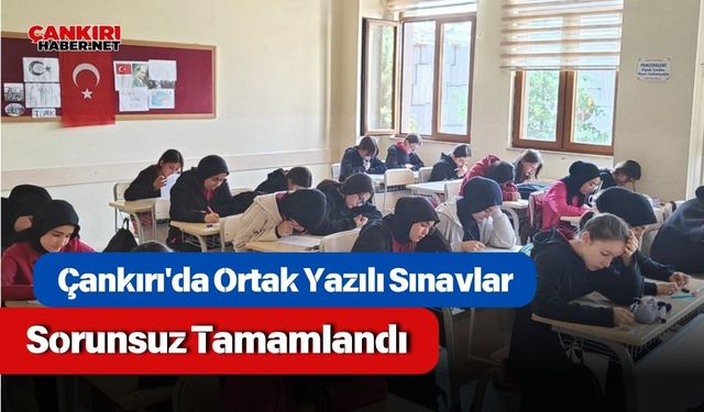 Çankırı'da Ortak Yazılı Sınavlar Sorunsuz Tamamlandı