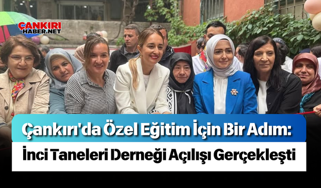 Çankırı'da Özel Eğitim İçin Bir Adım: İnci Taneleri Derneği Açılışı Gerçekleşti