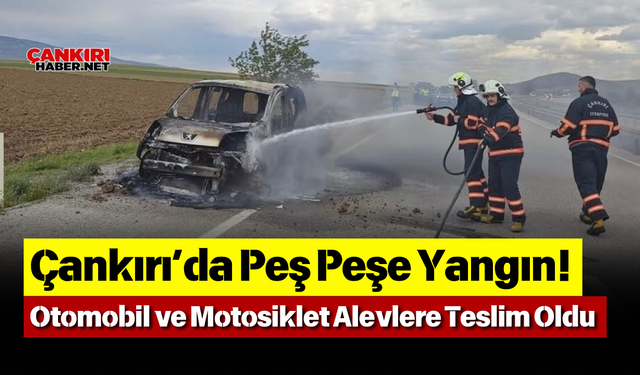 Çankırı’da Peş Peşe Yangın! Otomobil ve Motosiklet Alevlere Teslim Oldu