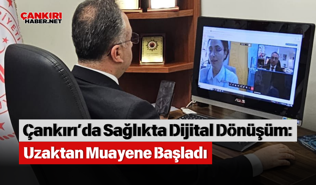 Çankırı’da Sağlıkta Dijital Dönüşüm: Uzaktan Muayene Başladı