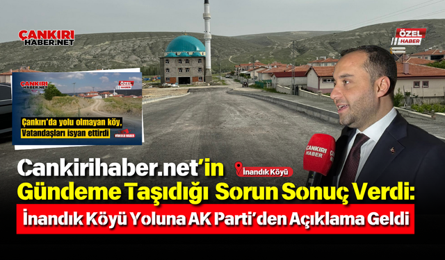 Cankirihaber.net’in Gündeme Taşıdığı Sorun Sonuç Verdi: İnandık Köyü Yoluna AK Parti’den Açıklama Geldi