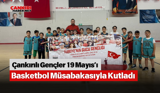 Çankırılı Gençler 19 Mayıs’ı Basketbol Müsabakasıyla Kutladı