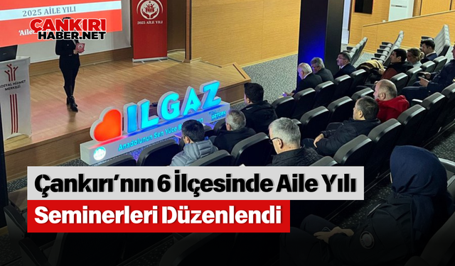 Çankırı’nın 6 İlçesinde Aile Yılı Seminerleri Düzenlendi