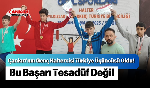 Çankırı'nın Genç Haltercisi Türkiye Üçüncüsü Oldu! Bu Başarı Tesadüf Değil