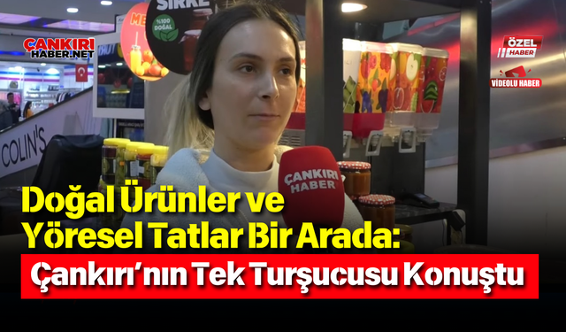 Doğal Ürünler ve Yöresel Tatlar Bir Arada: Çankırı’nın Tek Turşucusu Konuştu