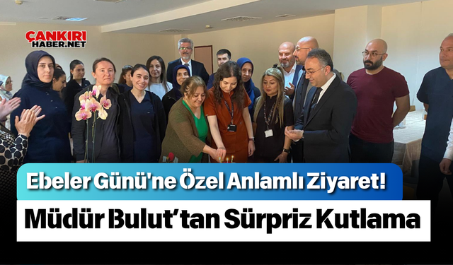 Ebeler Günü'ne Özel Anlamlı Ziyaret! Müdür Bulut’tan Sürpriz Kutlama