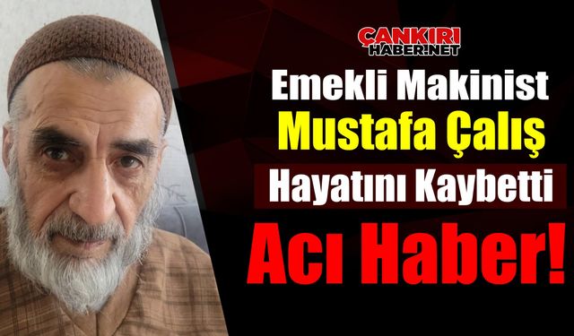 Emekli Makinist Mustafa Çalış hayatını kaybetti