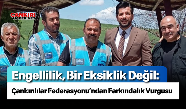 Engellilik, Bir Eksiklik Değil: Çankırılılar Federasyonu’ndan Farkındalık Vurgusu