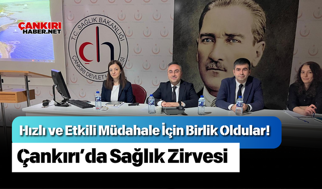 Hızlı ve Etkili Müdahale İçin Birlik Oldular! Çankırı’da Sağlık Zirvesi