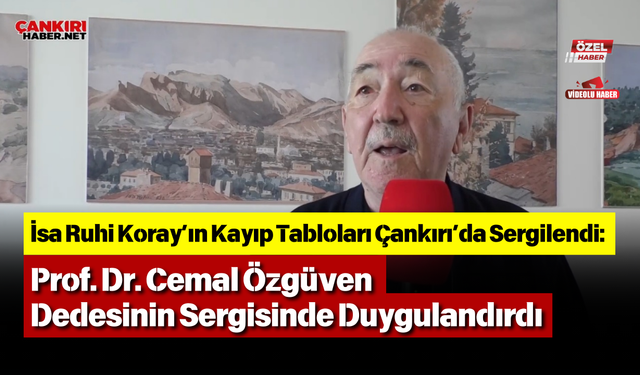 İsa Ruhi Koray’ın Kayıp Tabloları Çankırı’da Sergilendi: Prof. Dr. Cemal Özgüven Dedesinin Sergisinde Duygulandırdı
