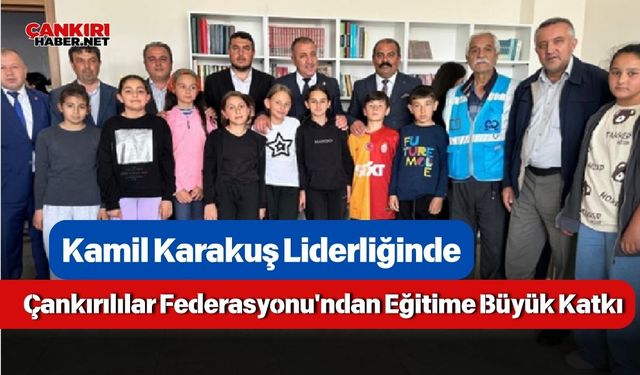 Kamil Karakuş Liderliğinde Çankırılılar Federasyonu'ndan Eğitime Büyük Katkı