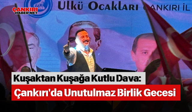 Kuşaktan Kuşağa Kutlu Dava: Çankırı'da Unutulmaz Birlik Gecesi