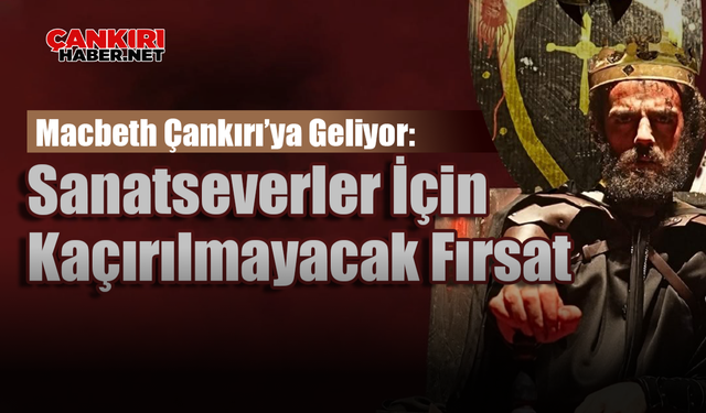 Macbeth Çankırı’ya Geliyor: Sanatseverler İçin Kaçırılmayacak Fırsat