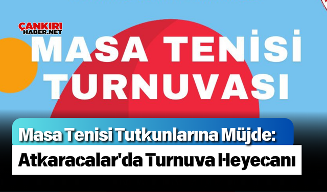 Masa Tenisi Tutkunlarına Müjde: Atkaracalar'da Turnuva Heyecanı