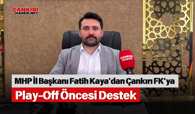 MHP İl Başkanı Fatih Kaya’dan Çankırı FK’ya Play-Off Öncesi Destek