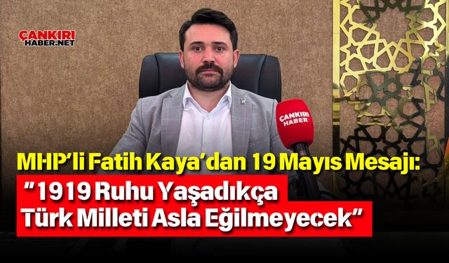 MHP’li Fatih Kaya’dan 19 Mayıs Mesajı: “1919 Ruhu Yaşadıkça Türk Milleti Asla Eğilmeyecek”