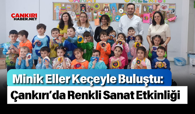 Minik Eller Keçeyle Buluştu: Çankırı’da Renkli Sanat Etkinliği