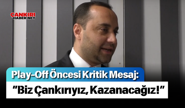 Play-Off Öncesi Kritik Mesaj: “Biz Çankırıyız, Kazanacağız!”