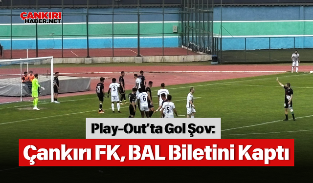 Play-Out’ta Gol Şov: Çankırı FK, BAL Biletini Kaptı!
