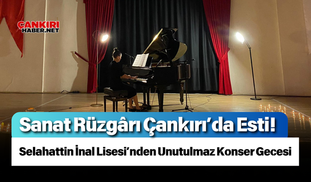 Sanat Rüzgârı Çankırı’da Esti! Selahattin İnal Lisesi’nden Unutulmaz Konser Gecesi
