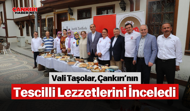 Vali Taşolar, Çankırı’nın Tescilli Lezzetlerini İnceledi