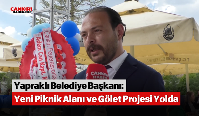 Yapraklı Belediye Başkanı: Yeni Piknik Alanı ve Gölet Projesi Yolda