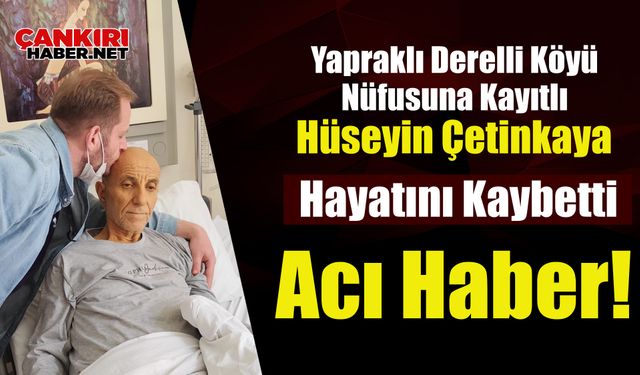 Yapraklı Derelli Köyü Nüfusuna Kayıtlı Hüseyin Çetinkaya Ankara’da Hayatını Kaybetti