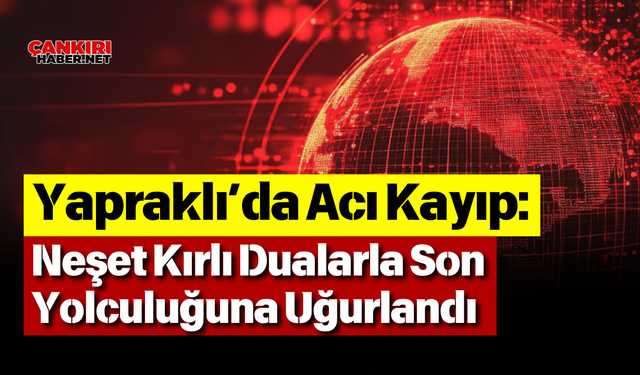 Yapraklı’da Acı Kayıp: Neşet Kırlı Dualarla Son Yolculuğuna Uğurlandı