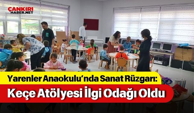 Yarenler Anaokulu’nda Sanat Rüzgarı: Keçe Atölyesi İlgi Odağı Oldu