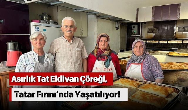 Asırlık Tat Eldivan Çöreği, Tatar Fırını’nda Yaşatılıyor!