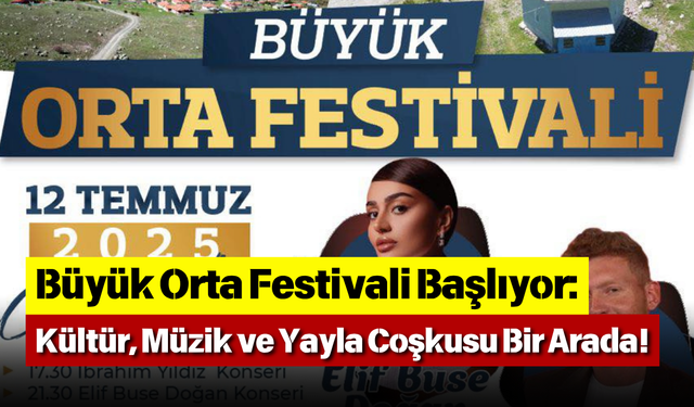 Büyük Orta Festivali Başlıyor: Kültür, Müzik ve Yayla Coşkusu Bir Arada!