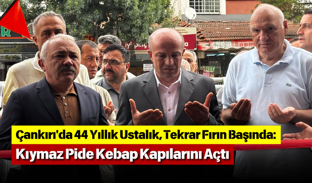 Çankırı'da 44 Yıllık Ustalık, Tekrar Fırın Başında: Kıymaz Pide Kebap Kapılarını Açtı