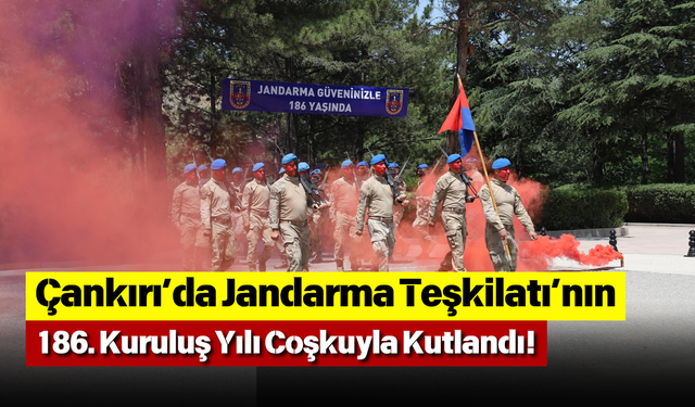 Çankırı’da Jandarma Teşkilatı’nın 186. Kuruluş Yılı Coşkuyla Kutlandı!
