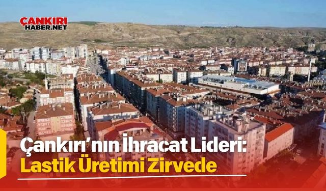 Çankırı’nın İhracat Lideri: Lastik Üretimi Zirvede