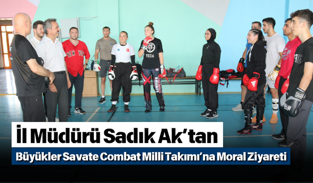 İl Müdürü Sadık Ak’tan Büyükler Savate Combat Milli Takımı’na Moral Ziyareti