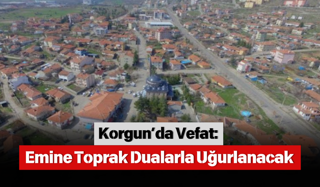 Korgun’da Vefat: Emine Toprak Dualarla Uğurlanacak
