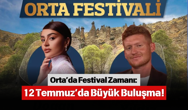 Orta’da Festival Zamanı: 12 Temmuz’da Büyük Buluşma!