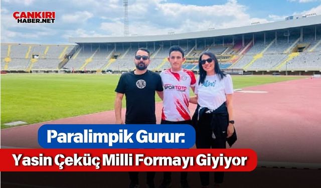 Paralimpik Gurur: Yasin Çeküç Milli Formayı Giyiyor