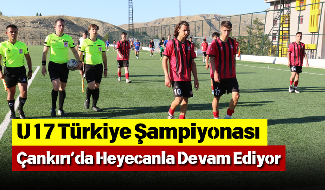 U17 Türkiye Şampiyonası Çankırı’da Heyecanla Devam Ediyor