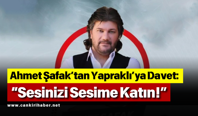 Ahmet Şafak’tan Yapraklı’ya Davet: “Sesinizi Sesime Katın!”